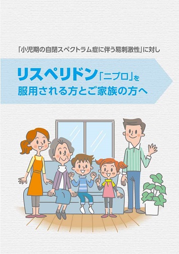 患者用指導箋　「小児期の自閉スペクトラム症に伴う易刺激性」に対しリスペリドン「ニプロ」を服用される方とご家族の方へ(A5)2512
